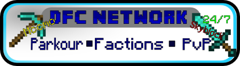 DFC Network (Mcmmo, Factions, PvP, FreeForAll, TeamDeathmatch, Skyblock, No Whitelist) DFC Network (Mcmmo, Factions, PvP, FreeForAll, TeamDeathmatch, Skyblock, No Whitelist)