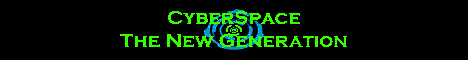 ||========CyberSpace: The New Generation========|| ||========CyberSpace: The New Generation========||