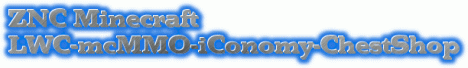 ZNC Minecraft-LWC-mcMMO-iConomy-ChestShop ZNC Minecraft-LWC-mcMMO-iConomy-ChestShop