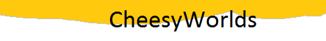 CheesyWorlds CheesyWorlds