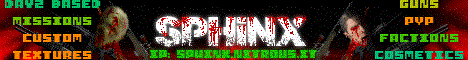 Sphinx ♛ DayZ Based ✔ Custom guns ✔ McMMO ✔ Factions ✔ PVP ✔ Quests ✔ Survival ✔ Cosmetics Sphinx ♛ DayZ Based ✔ Custom guns ✔ McMMO ✔ Factions ✔ PVP ✔ Quests ✔ Survival ✔ Cosmetics