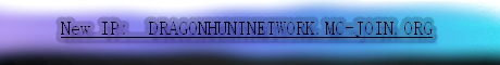 DragonHunt {NEW IP: DRAGONHUNTNETWORK.MC-JOIN.ORG} DragonHunt {NEW IP: DRAGONHUNTNETWORK.MC-JOIN.ORG}