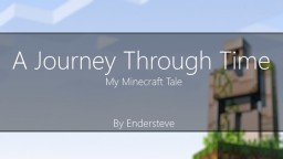 A Journey Through TIme - My Minecraft Tale -Endersteve (Contest Entry) Minecraft Blog